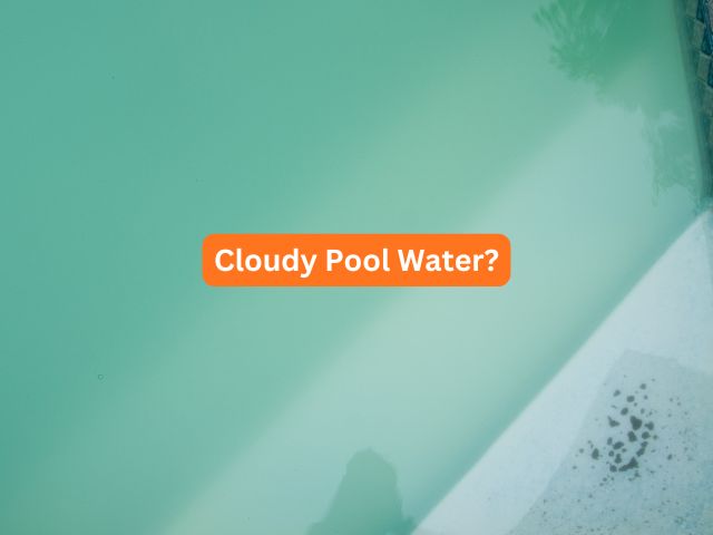 cloudy pool water and what to do about it